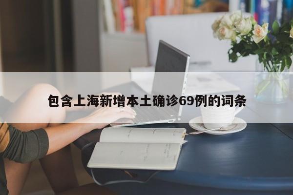 包含上海新增本土确诊69例的词条