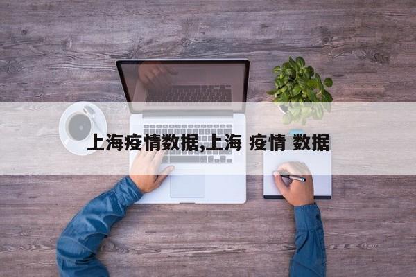 上海疫情数据,上海 疫情 数据
