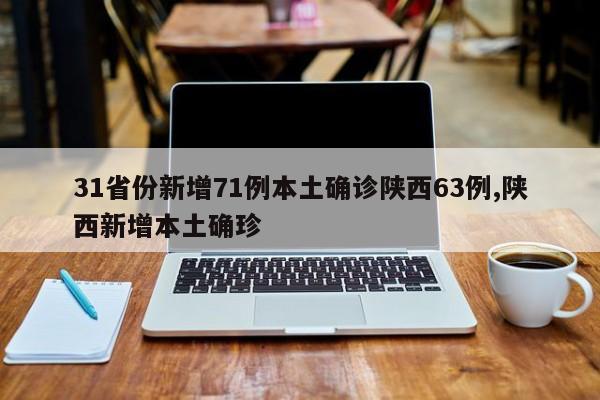 31省份新增71例本土确诊陕西63例,陕西新增本土确珍
