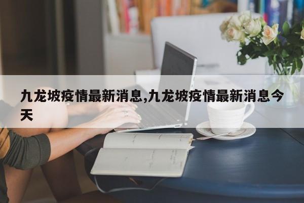 九龙坡疫情最新消息,九龙坡疫情最新消息今天