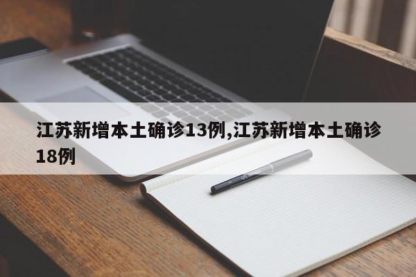 江苏新增本土确诊13例,江苏新增本土确诊18例