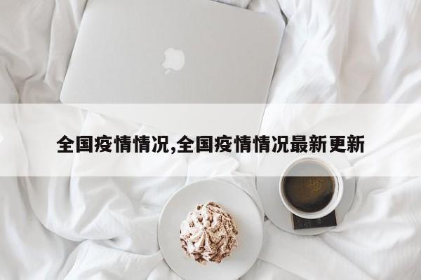 全国疫情情况,全国疫情情况最新更新