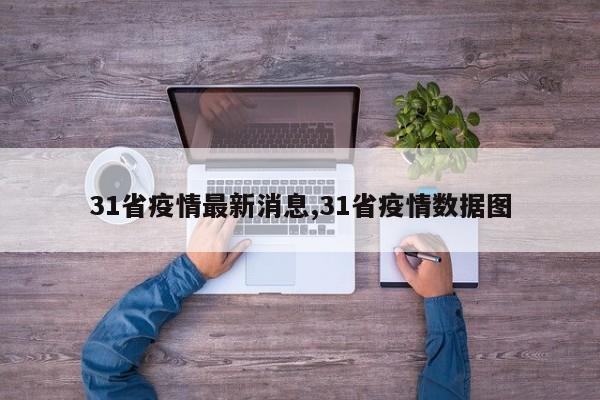 31省疫情最新消息,31省疫情数据图