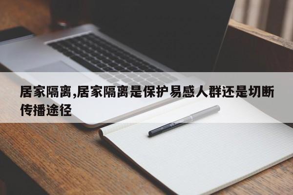 居家隔离,居家隔离是保护易感人群还是切断传播途径