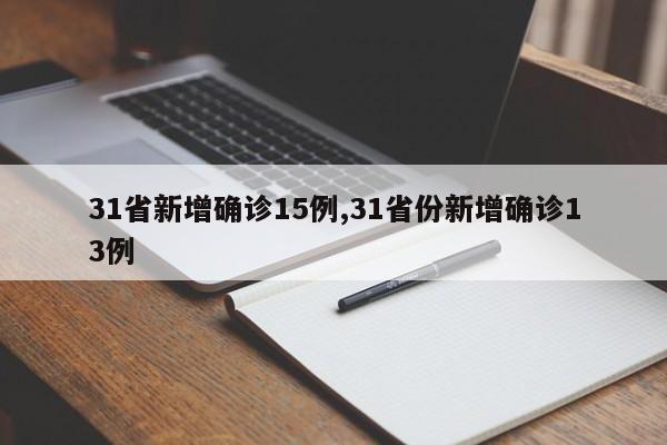 31省新增确诊15例,31省份新增确诊13例